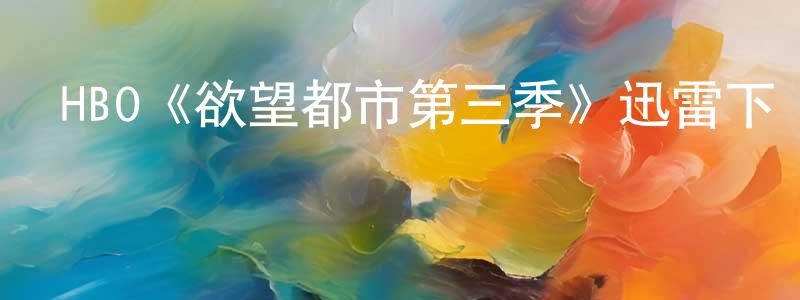 戴著的個人主頁,HBO《欲望都市第三季》迅雷下載/在線觀看/百度云-都市/情感-美劇天堂